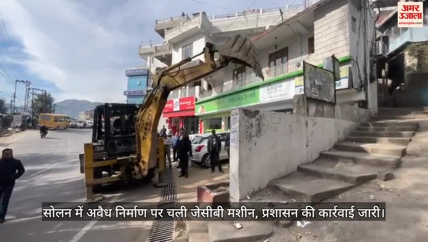 VIDEO : Solan Administration destroys illegal construction with JCB during anti encroachment drive