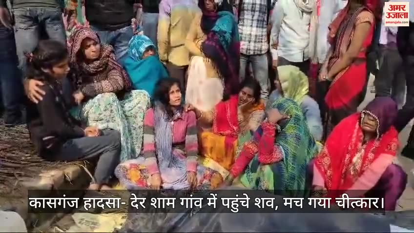 Kasganj accident dead bodies reached village one by one screams and shrieks watching the video